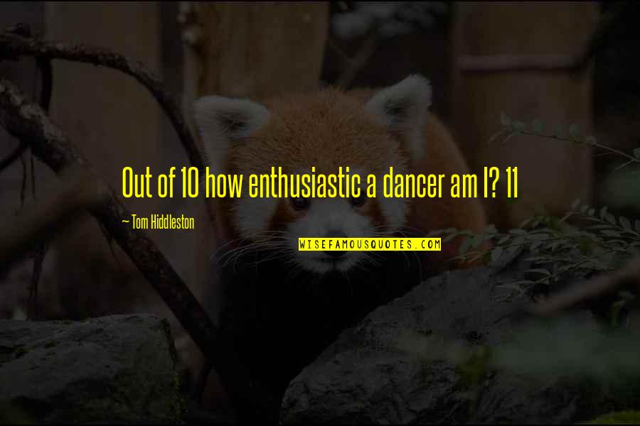 Homolka And Bernardo Quotes By Tom Hiddleston: Out of 10 how enthusiastic a dancer am Homolka And Bernardo Quotes By Tom Hiddleston: Out of 10 how enthusiastic a dancer am