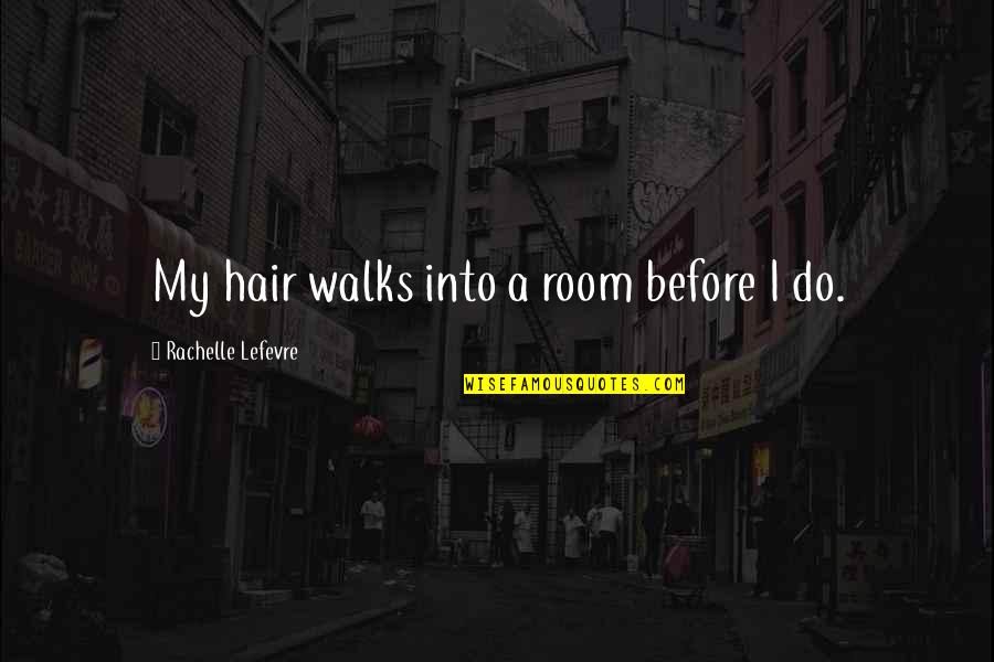 Homologized Quotes By Rachelle Lefevre: My hair walks into a room before I