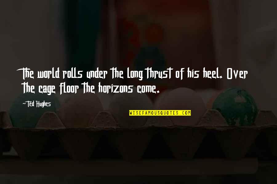 Homologized Quotes By Ted Hughes: The world rolls under the long thrust of