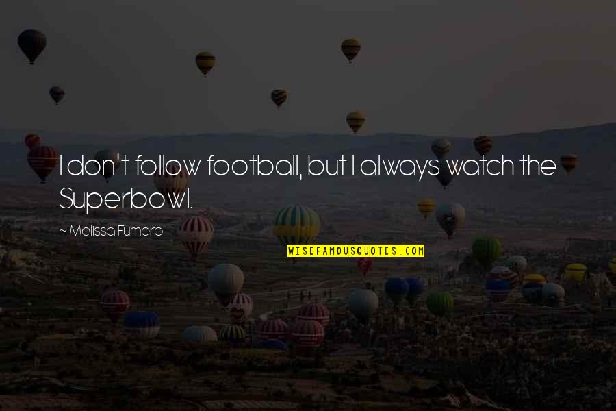 Homologue Chemistry Quotes By Melissa Fumero: I don't follow football, but I always watch