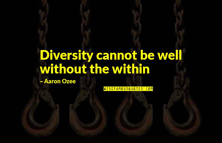 Homologue Pairs Quotes By Aaron Ozee: Diversity cannot be well without the within