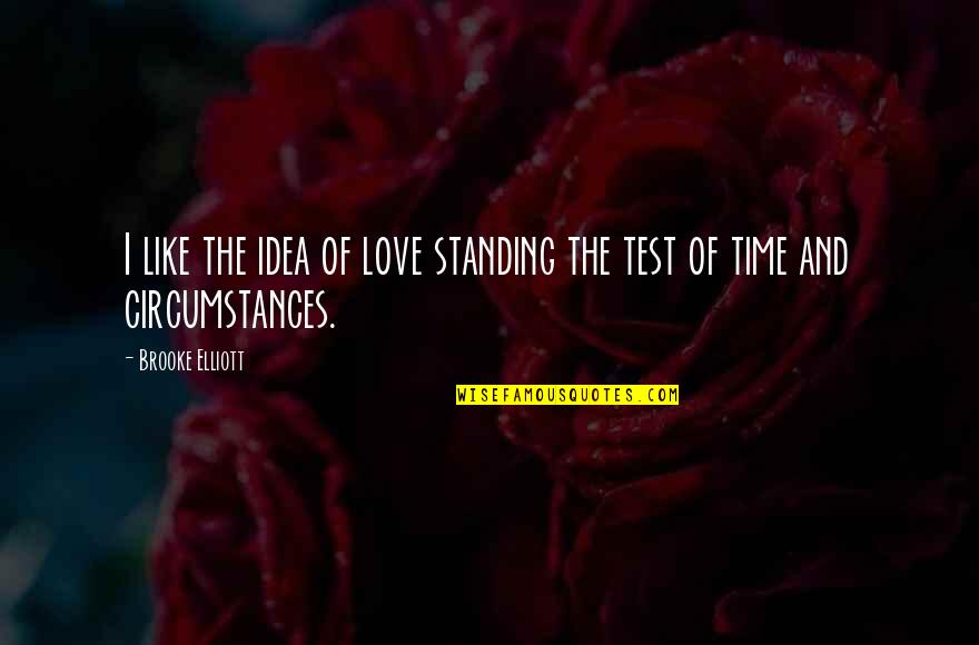 Homometerological Quotes By Brooke Elliott: I like the idea of love standing the