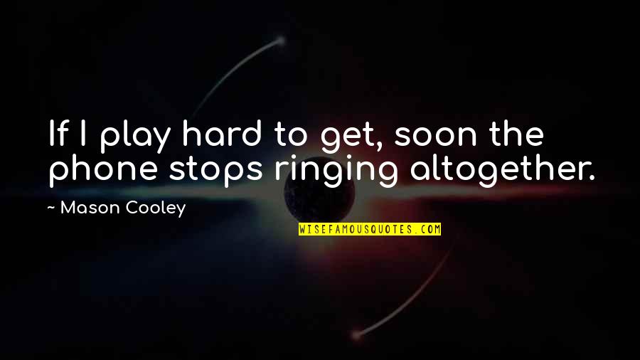 Homonyms Quotes By Mason Cooley: If I play hard to get, soon the