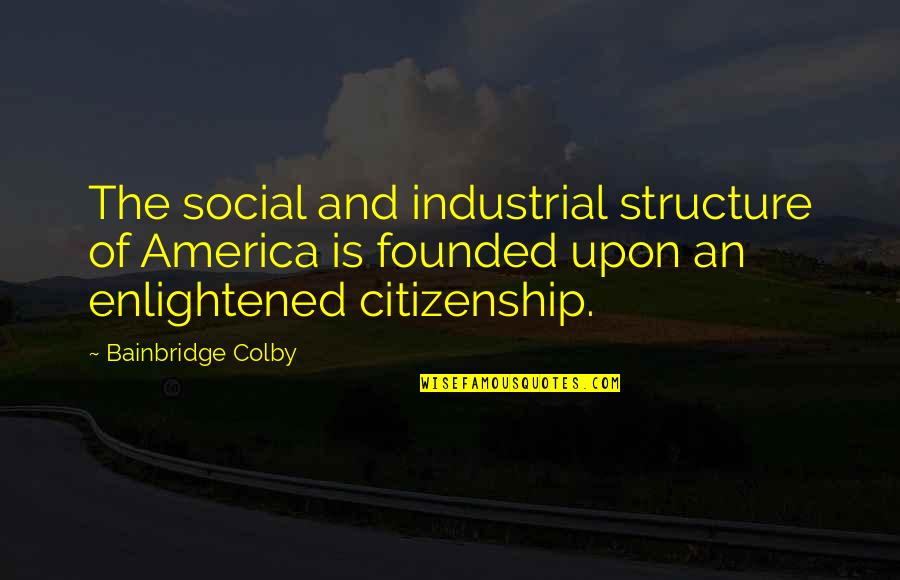 Homoontogenesis Quotes By Bainbridge Colby: The social and industrial structure of America is