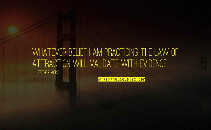 Homoousion Quotes By Esther Hicks: Whatever belief I am practicing the Law of