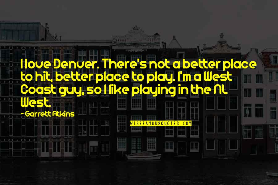 Homophile Quotes By Garrett Atkins: I love Denver. There's not a better place