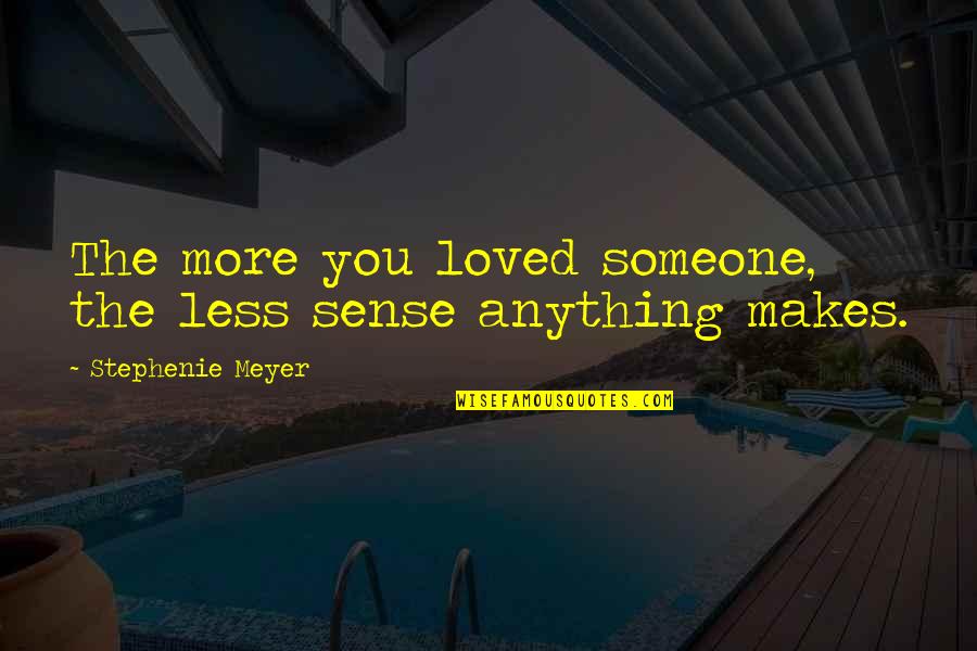 Homophilic Binding Quotes By Stephenie Meyer: The more you loved someone, the less sense