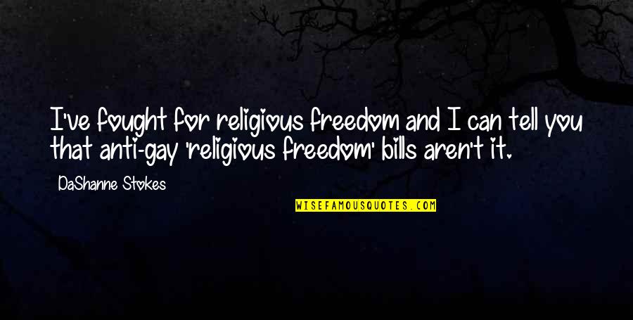 Homophobia And Religion Quotes By DaShanne Stokes: I've fought for religious freedom and I can