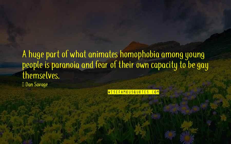 Homophobia's Quotes By Dan Savage: A huge part of what animates homophobia among