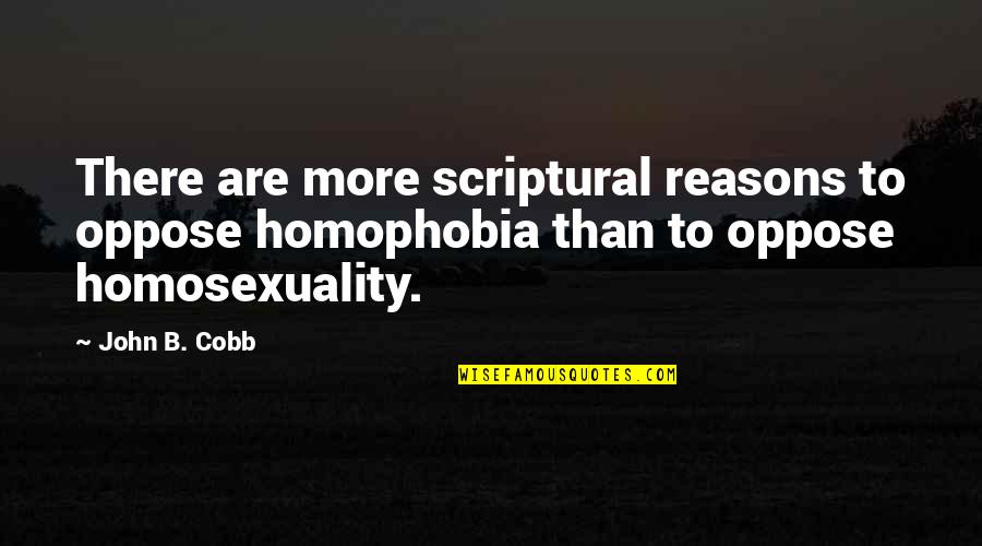 Homophobia's Quotes By John B. Cobb: There are more scriptural reasons to oppose homophobia