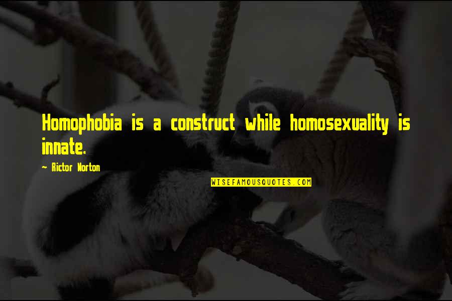 Homophobia's Quotes By Rictor Norton: Homophobia is a construct while homosexuality is innate.