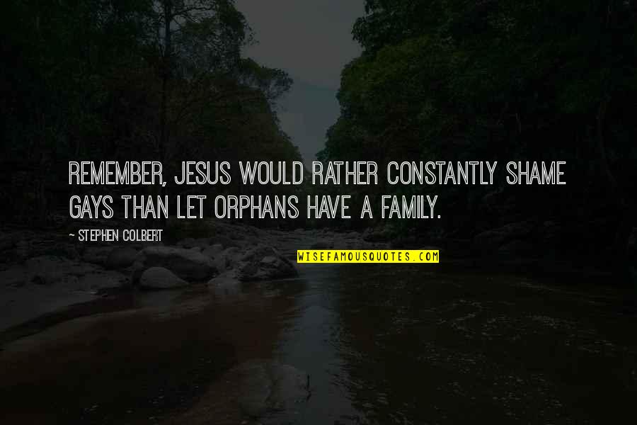 Homophobia's Quotes By Stephen Colbert: Remember, Jesus would rather constantly shame gays than