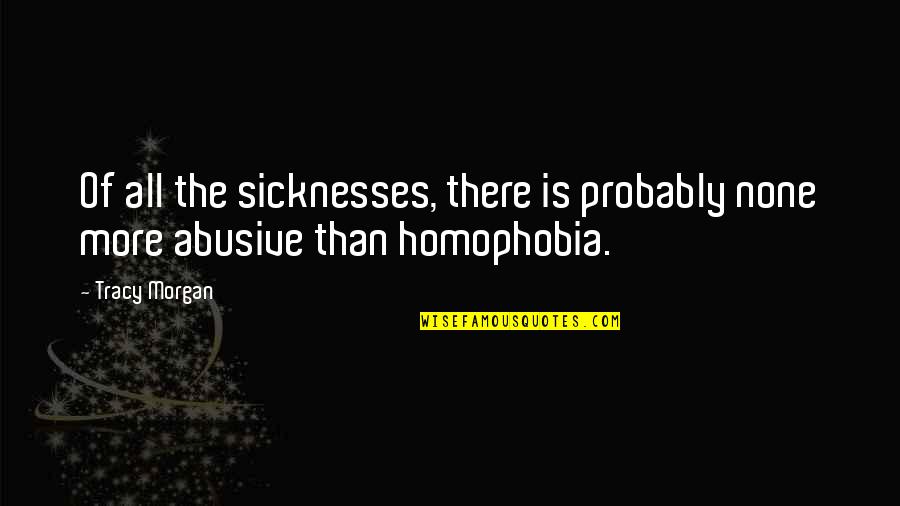 Homophobia's Quotes By Tracy Morgan: Of all the sicknesses, there is probably none