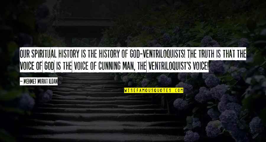 Homophobic Abuse Quotes By Mehmet Murat Ildan: Our spiritual history is the history of God-ventriloquists!