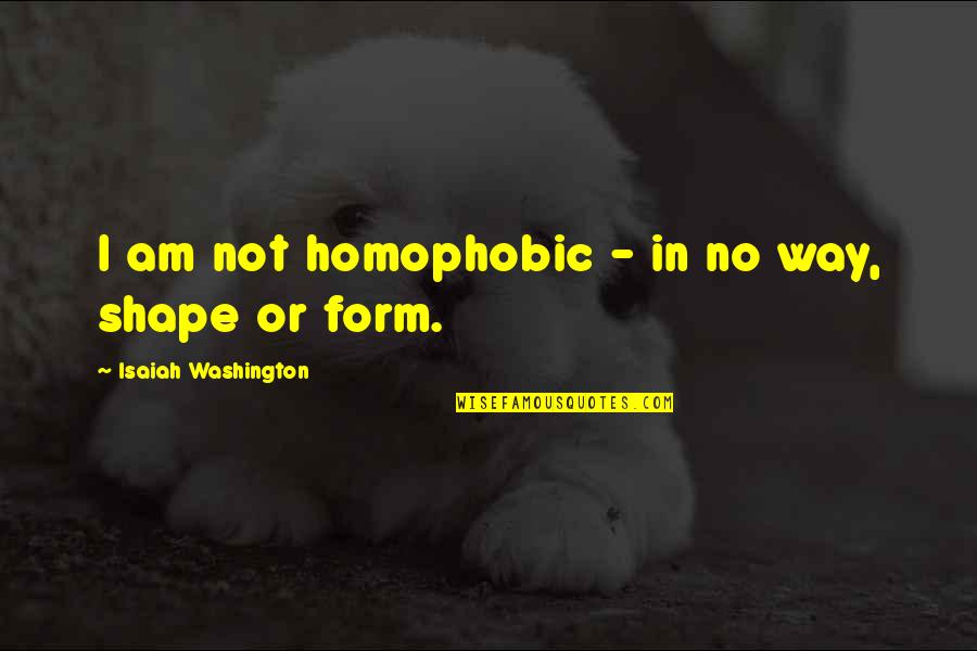 Homophobic Quotes By Isaiah Washington: I am not homophobic - in no way,