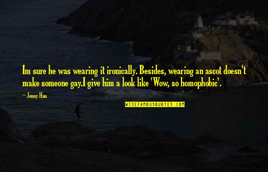 Homophobic Quotes By Jenny Han: Im sure he was wearing it ironically. Besides,