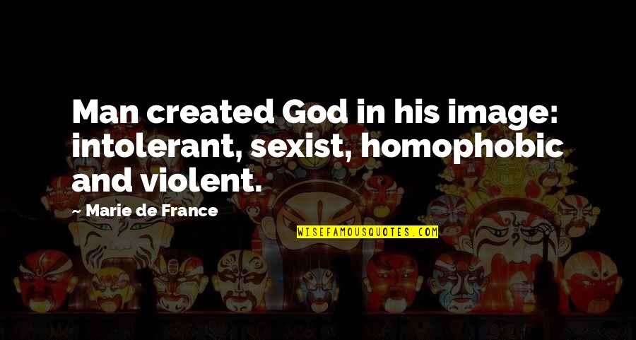 Homophobic Quotes By Marie De France: Man created God in his image: intolerant, sexist,