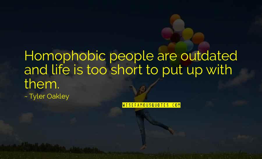 Homophobic Quotes By Tyler Oakley: Homophobic people are outdated and life is too