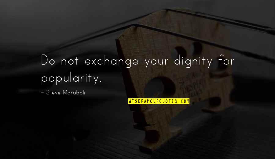 Homor Quotes By Steve Maraboli: Do not exchange your dignity for popularity.