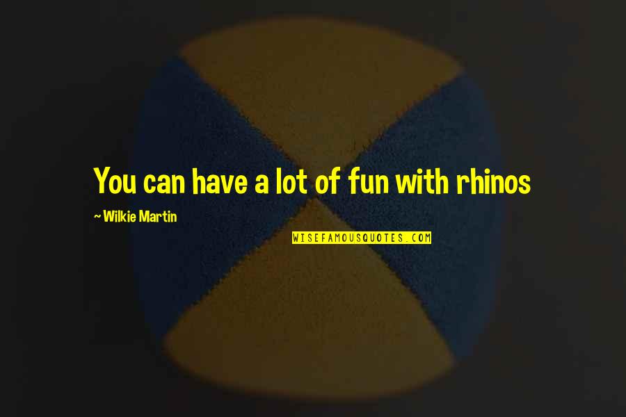 Homor Quotes By Wilkie Martin: You can have a lot of fun with