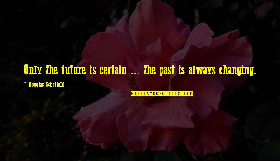 Homosapien Define Quotes By Douglas Schofield: Only the future is certain ... the past Homosapien Define Quotes By Douglas Schofield: Only the future is certain ... the past