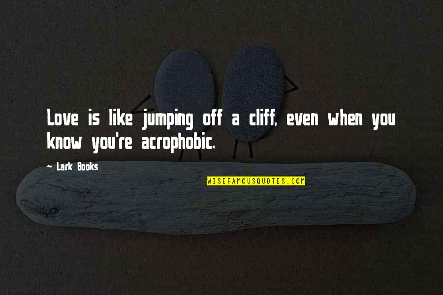 Homosapien Quotes By Lark Books: Love is like jumping off a cliff, even