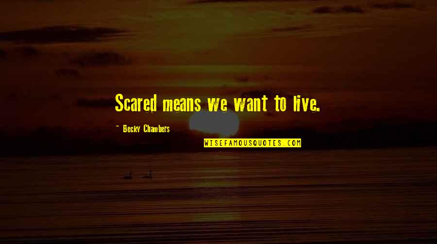 Homoseksualci Vode Quotes By Becky Chambers: Scared means we want to live. Homoseksualci Vode Quotes By Becky Chambers: Scared means we want to live.