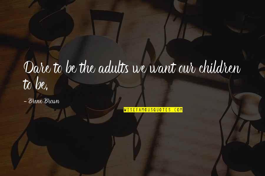 Homosexual Love Quotes By Brene Brown: Dare to be the adults we want our