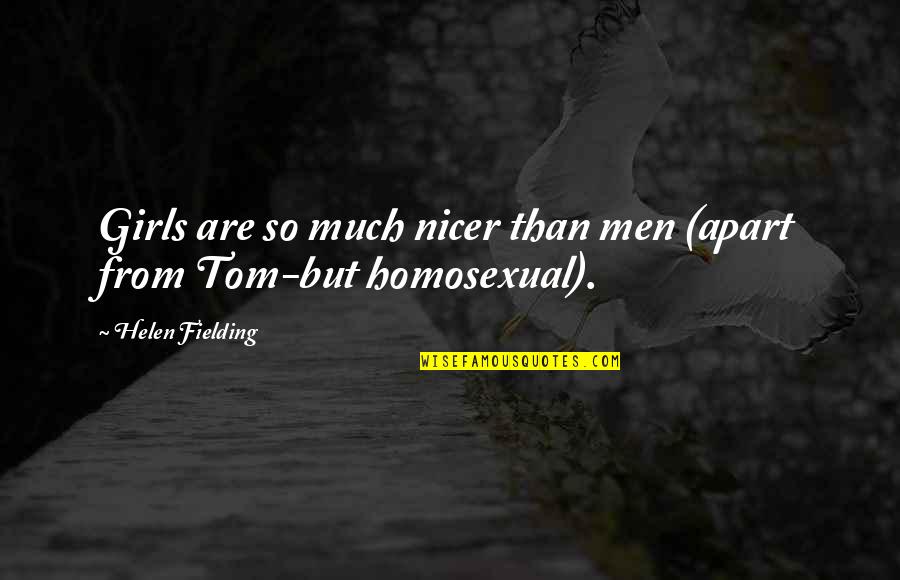 Homosexual Love Quotes By Helen Fielding: Girls are so much nicer than men (apart