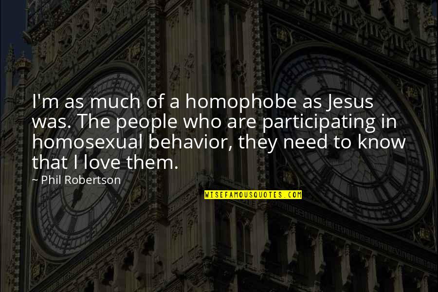 Homosexual Love Quotes By Phil Robertson: I'm as much of a homophobe as Jesus