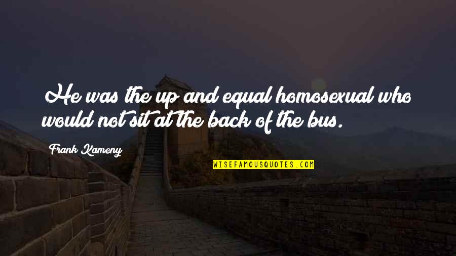 Homosexual Quotes By Frank Kameny: He was the up and equal homosexual who