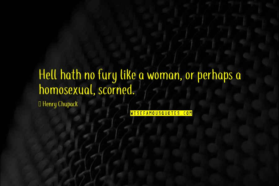 Homosexual Quotes By Henry Chupack: Hell hath no fury like a woman, or