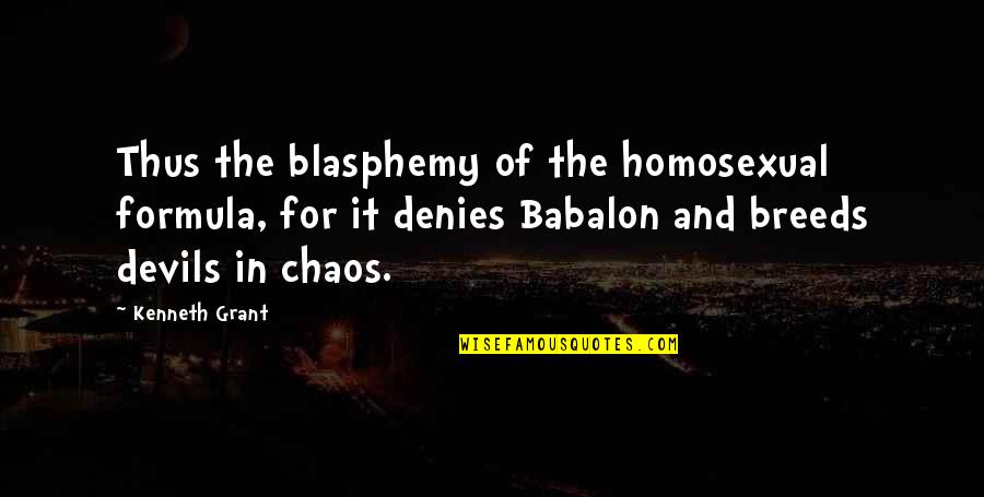 Homosexual Quotes By Kenneth Grant: Thus the blasphemy of the homosexual formula, for
