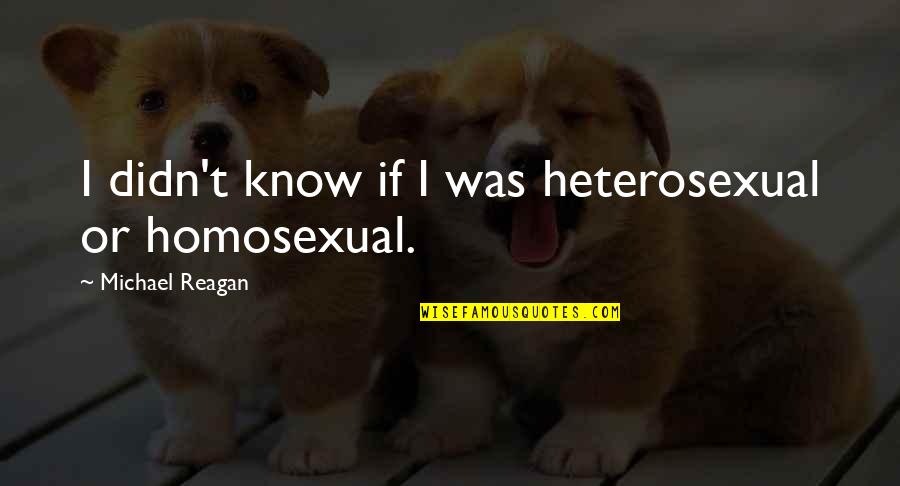Homosexual Quotes By Michael Reagan: I didn't know if I was heterosexual or