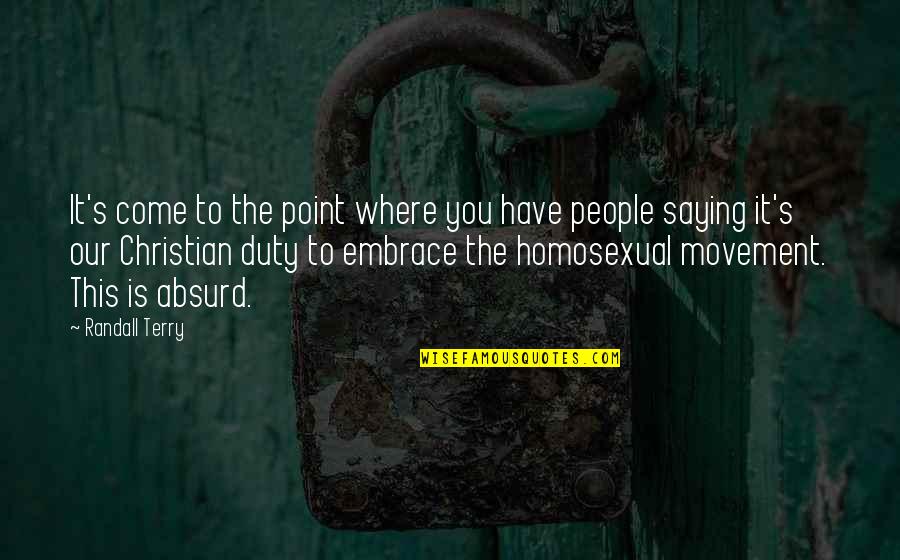 Homosexual Quotes By Randall Terry: It's come to the point where you have