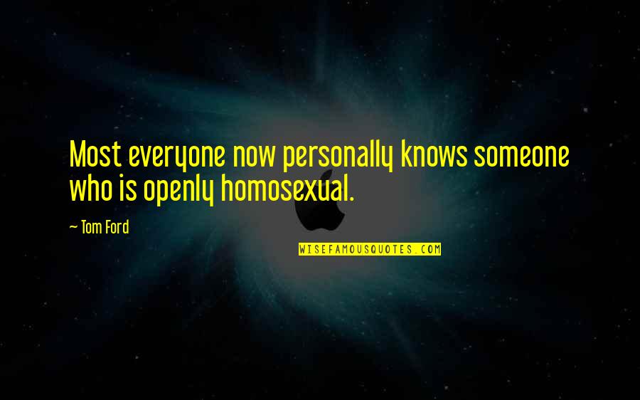Homosexual Quotes By Tom Ford: Most everyone now personally knows someone who is