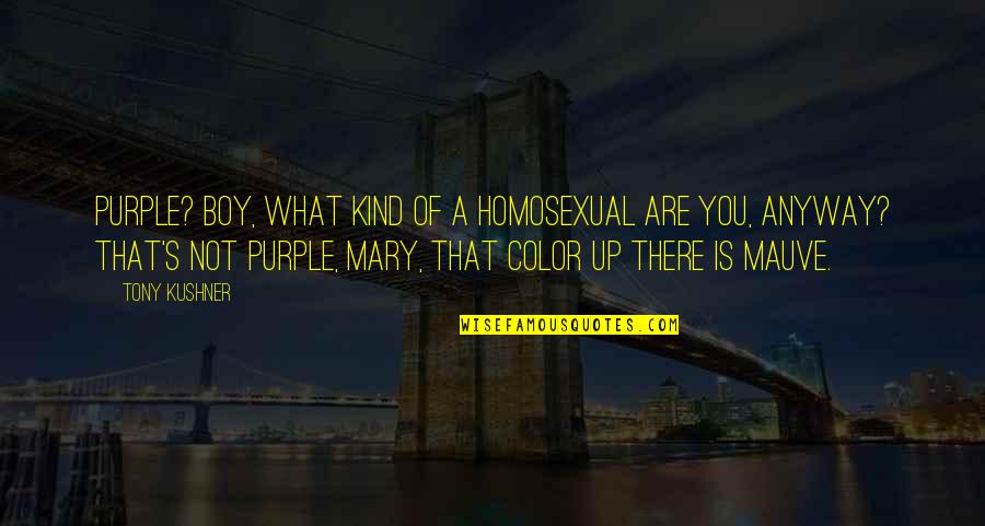 Homosexual Quotes By Tony Kushner: Purple? Boy, what kind of a homosexual are