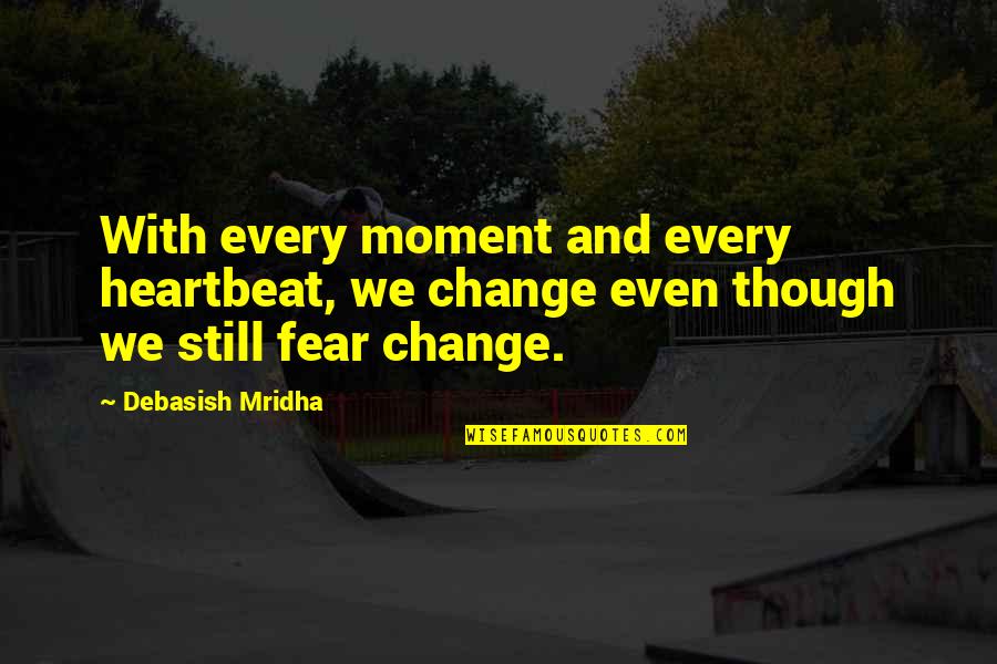 Homosexualidad Quotes By Debasish Mridha: With every moment and every heartbeat, we change