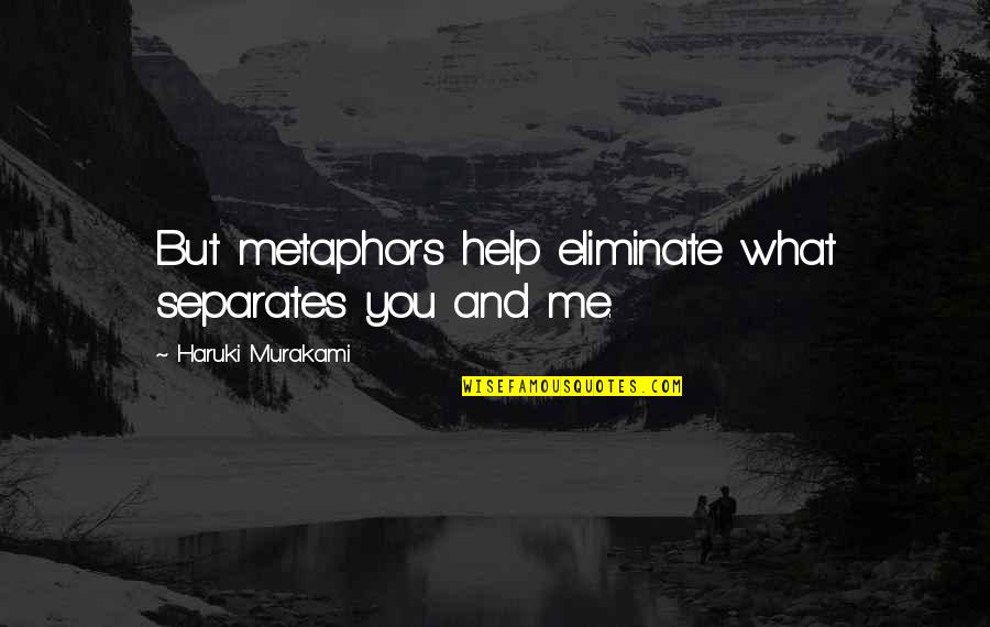 Homosexuality Acceptance Quotes By Haruki Murakami: But metaphors help eliminate what separates you and