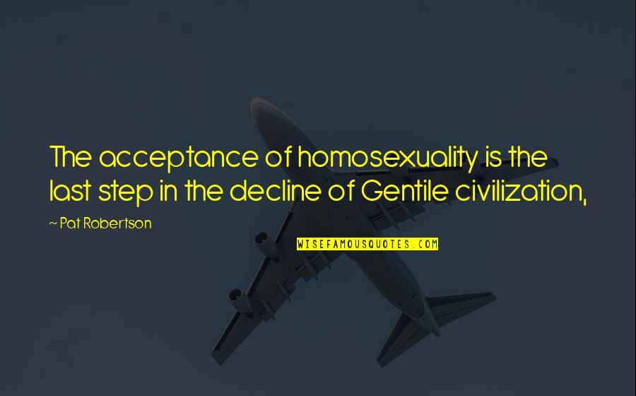 Homosexuality Acceptance Quotes By Pat Robertson: The acceptance of homosexuality is the last step