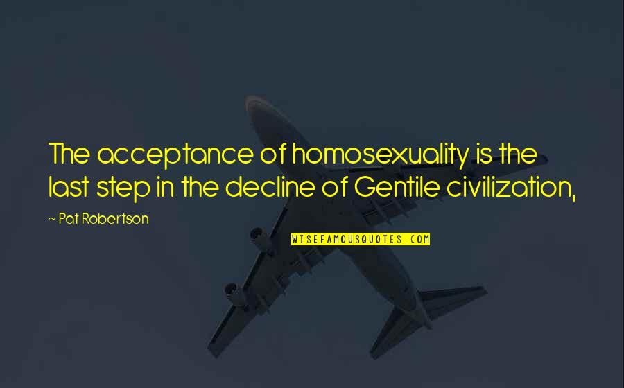 Homosexuality Acceptance Quotes By Pat Robertson: The acceptance of homosexuality is the last step Homosexuality Acceptance Quotes By Pat Robertson: The acceptance of homosexuality is the last step