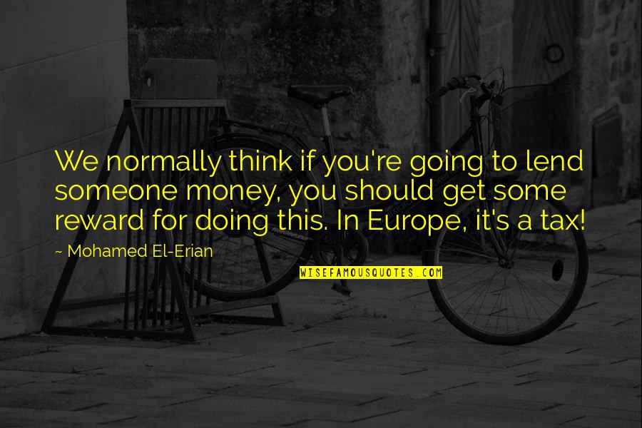 Homosexuality And Christianity Quotes By Mohamed El-Erian: We normally think if you're going to lend