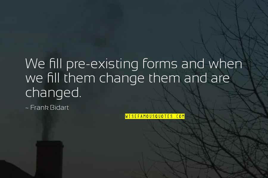 Homosexuality Equality Quotes By Frank Bidart: We fill pre-existing forms and when we fill