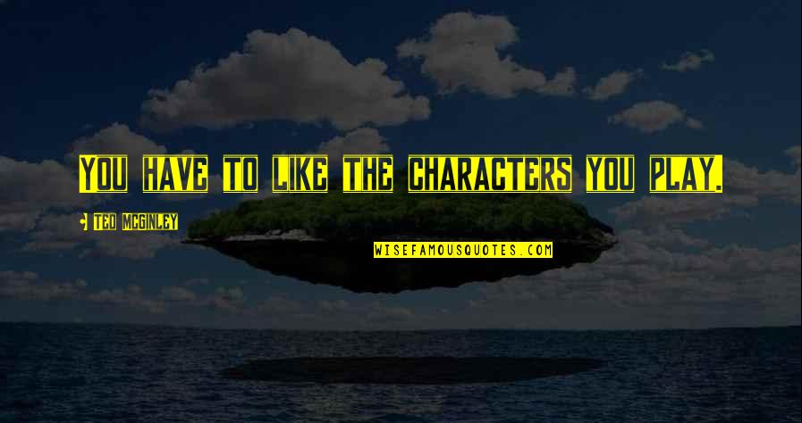 Homosexuality Equality Quotes By Ted McGinley: You have to like the characters you play.