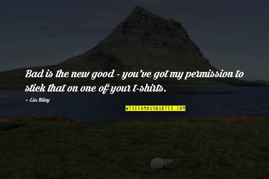 Homosexuality In Regeneration Quotes By Lia Riley: Bad is the new good - you've got