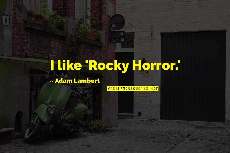 Homosexuality Not Being A Choice Quotes By Adam Lambert: I like 'Rocky Horror.'