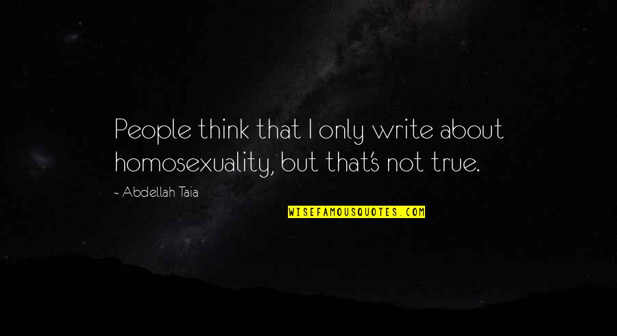 Homosexuality Quotes By Abdellah Taia: People think that I only write about homosexuality,