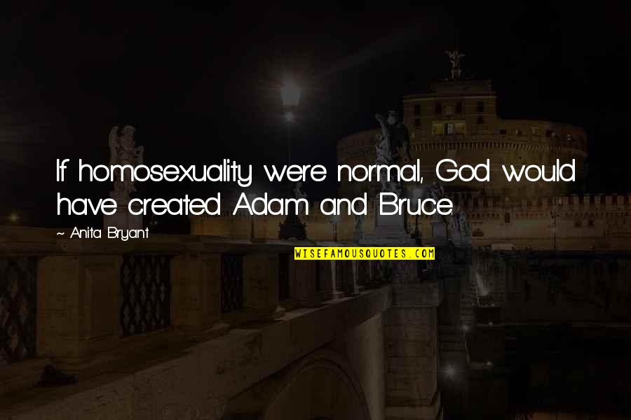 Homosexuality Quotes By Anita Bryant: If homosexuality were normal, God would have created