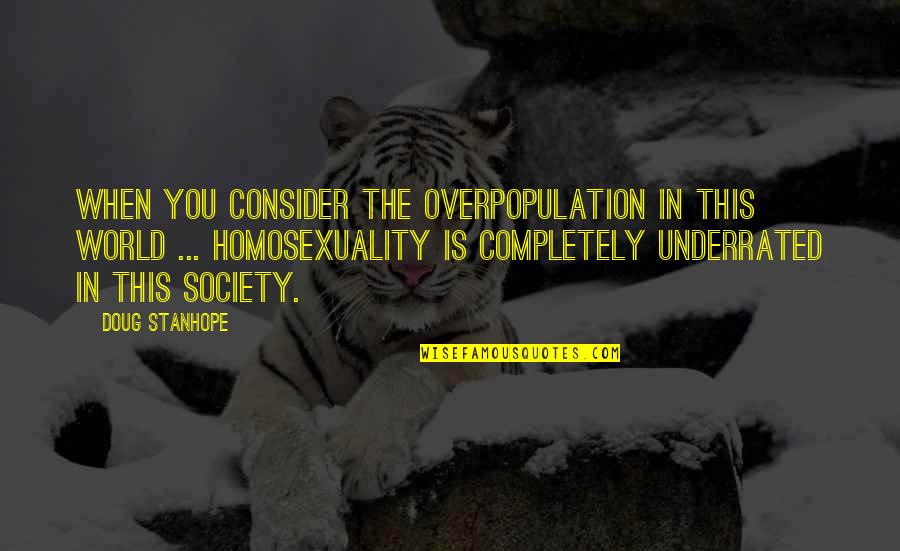 Homosexuality Quotes By Doug Stanhope: When you consider the overpopulation in this world