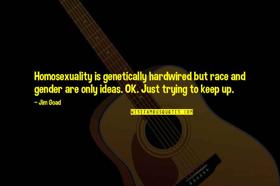 Homosexuality Quotes By Jim Goad: Homosexuality is genetically hardwired but race and gender